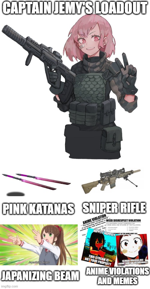 My loadout | CAPTAIN JEMY'S LOADOUT; SNIPER RIFLE; PINK KATANAS; JAPANIZING BEAM; ANIME VIOLATIONS AND MEMES | image tagged in queenofpuredankness_jemy anime soldier | made w/ Imgflip meme maker