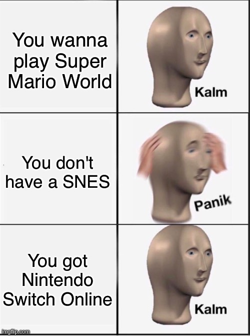 KALM |  You wanna play Super Mario World; You don't have a SNES; You got Nintendo Switch Online | image tagged in reverse kalm panik,snes,super mario,super mario world,memes,nintendo switch | made w/ Imgflip meme maker