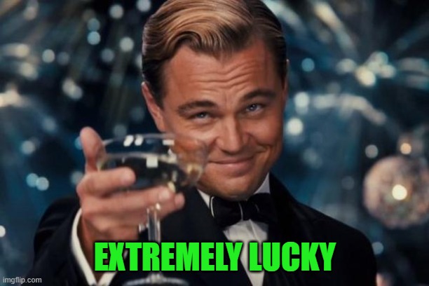 Leonardo Dicaprio Cheers Meme | EXTREMELY LUCKY | image tagged in memes,leonardo dicaprio cheers | made w/ Imgflip meme maker