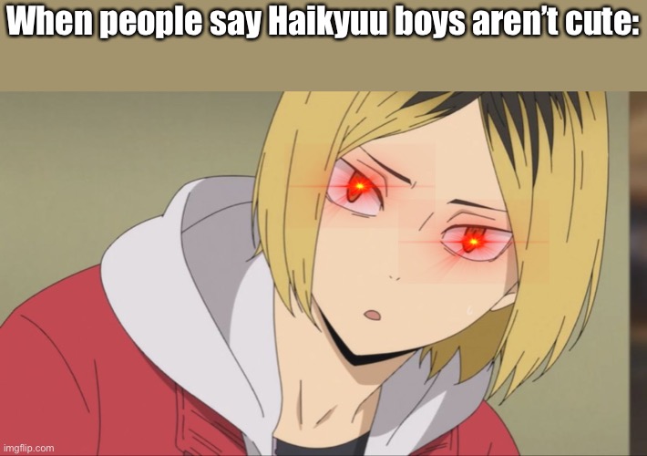 *wheeze* | When people say Haikyuu boys aren’t cute: | image tagged in kenma wot | made w/ Imgflip meme maker