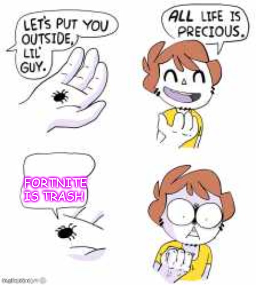 All life is precious | FORTNITE IS TRASH | image tagged in all life is precious | made w/ Imgflip meme maker