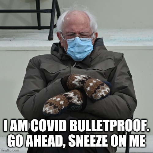 i am twice again asking | I AM COVID BULLETPROOF. GO AHEAD, SNEEZE ON ME | image tagged in i am twice again asking | made w/ Imgflip meme maker
