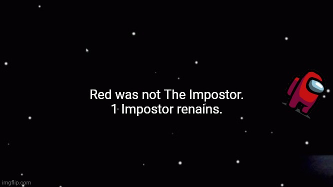 Among us ejection | Red was not The Impostor.
1 Impostor renains. | image tagged in among us ejection | made w/ Imgflip meme maker
