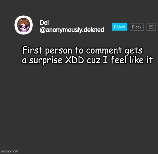 Del Announcement | First person to comment gets a surprise XDD cuz I feel like it | image tagged in del announcement | made w/ Imgflip meme maker