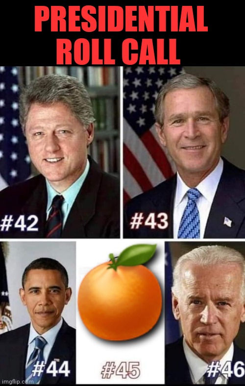 PRESIDENTIAL ROLL CALL | image tagged in bill clinton,george bush,barack obama,donald trump,joe biden | made w/ Imgflip meme maker