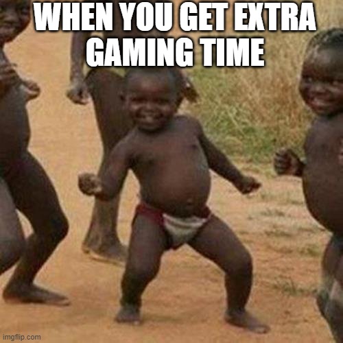 Random thing i did | WHEN YOU GET EXTRA
GAMING TIME | image tagged in memes,third world success kid | made w/ Imgflip meme maker