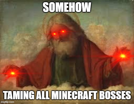 SOMEHOW TAMING ALL MINECRAFT BOSSES | made w/ Imgflip meme maker