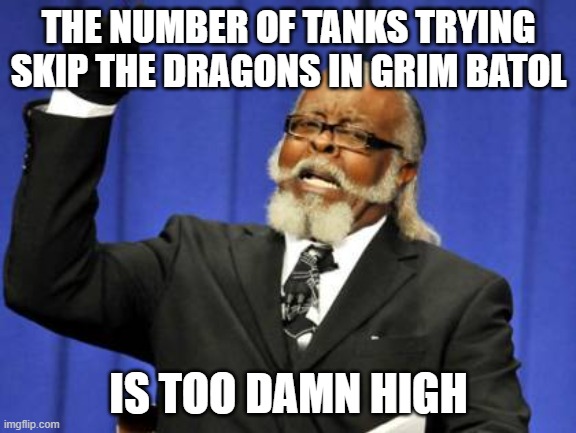 Too Damn High Meme | THE NUMBER OF TANKS TRYING SKIP THE DRAGONS IN GRIM BATOL; IS TOO DAMN HIGH | image tagged in memes,too damn high | made w/ Imgflip meme maker