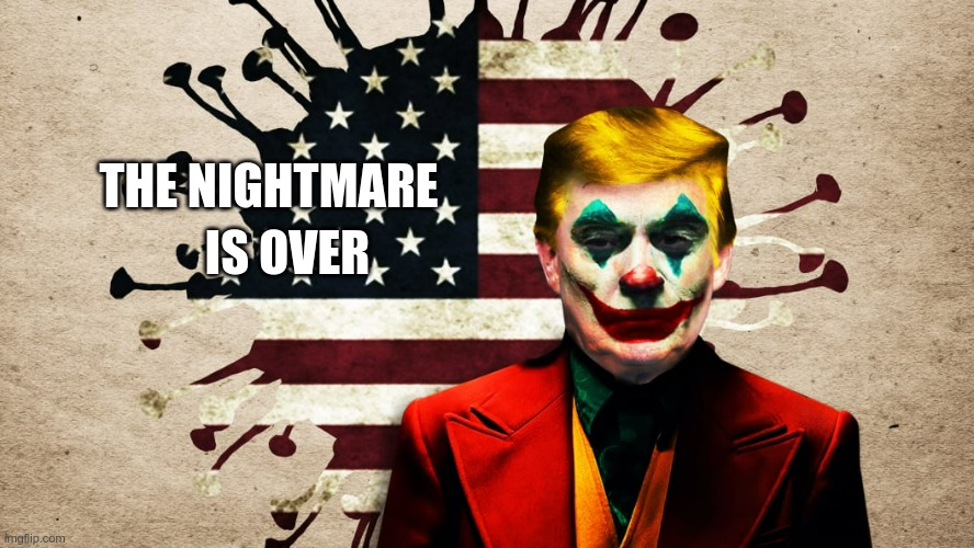 Nightmare | IS OVER; THE NIGHTMARE | image tagged in trump,gop,sedition,insurrection,fascism | made w/ Imgflip meme maker