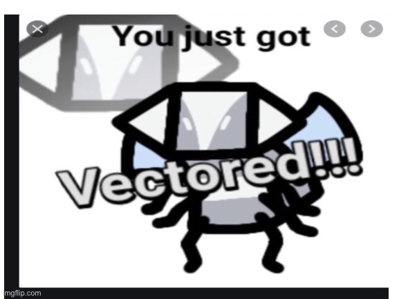 Yes You have just been vectored | made w/ Imgflip meme maker