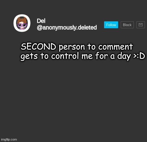 Del Announcement | SECOND person to comment gets to control me for a day >:D | image tagged in del announcement | made w/ Imgflip meme maker