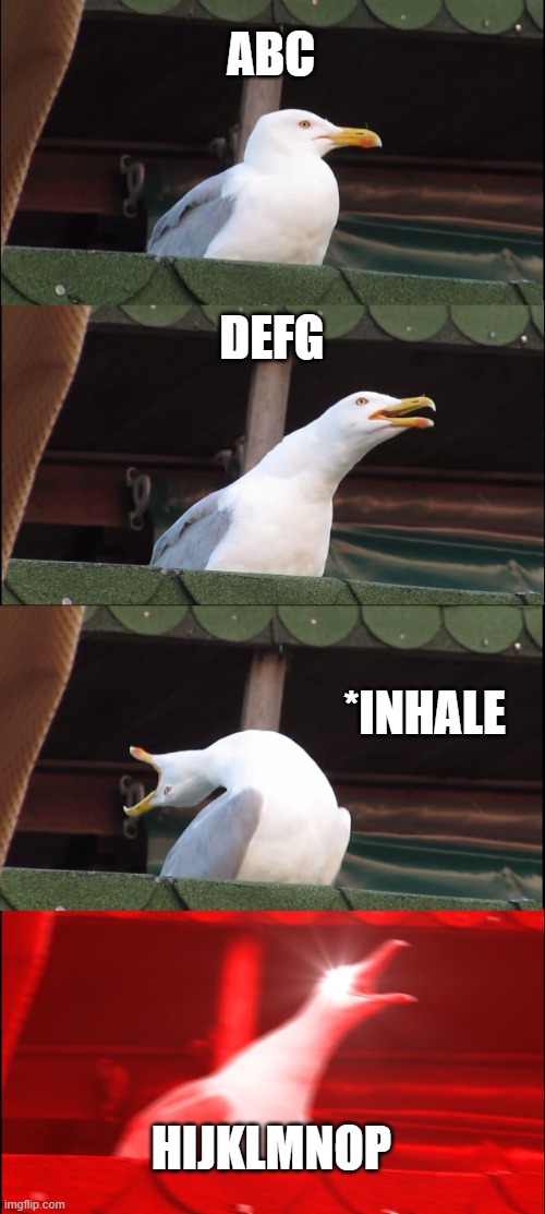 Inhaling Seagull Meme | ABC; DEFG; *INHALE; HIJKLMNOP | image tagged in memes,inhaling seagull | made w/ Imgflip meme maker