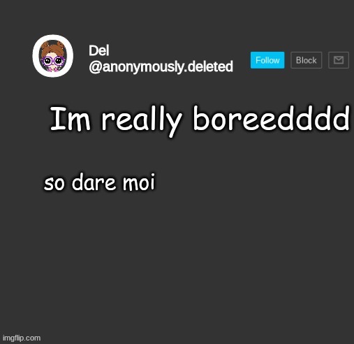 plez* | Im really boreedddd; so dare moi | image tagged in del announcement | made w/ Imgflip meme maker