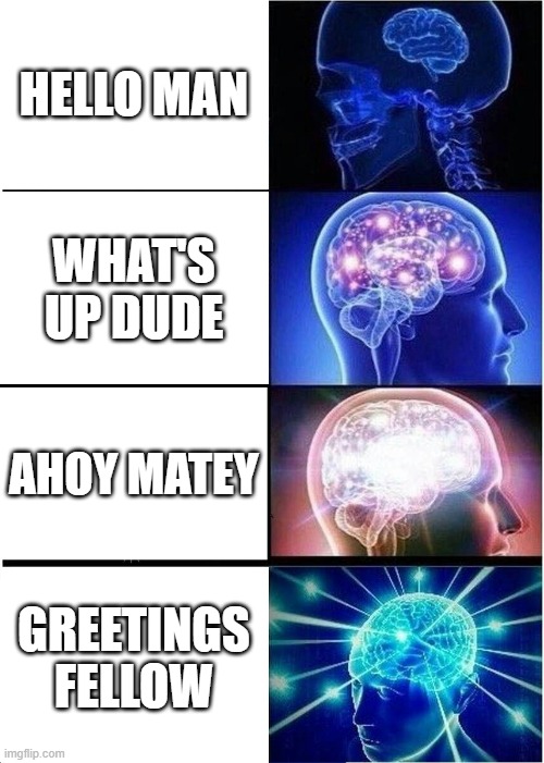 Types of Greetings | HELLO MAN; WHAT'S UP DUDE; AHOY MATEY; GREETINGS FELLOW | image tagged in memes,expanding brain | made w/ Imgflip meme maker