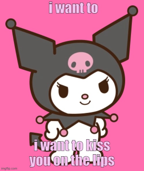 i make these for my partner, i hope you enjoy them though! | i want to; i want to kiss you on the lips | image tagged in very gay and emo,kuromi,gay,lgbtq,kiss,cute memes | made w/ Imgflip meme maker
