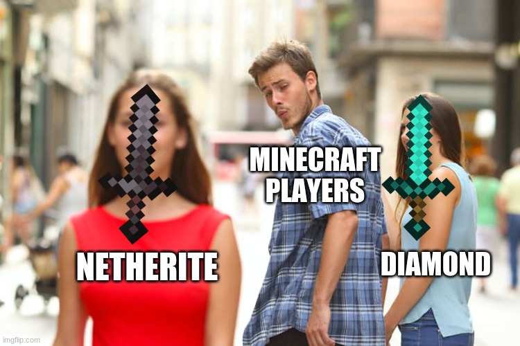 Distracted Boyfriend Meme | MINECRAFT PLAYERS; DIAMOND; NETHERITE | image tagged in memes,distracted boyfriend | made w/ Imgflip meme maker