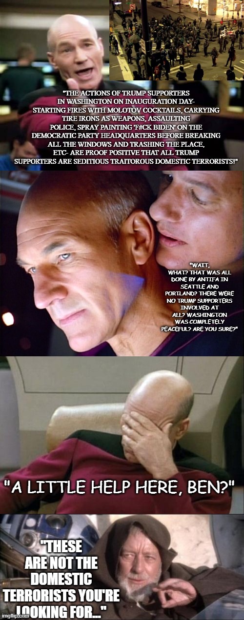 OOPS! Your Domestic Terrorism is Showing! | "A LITTLE HELP HERE, BEN?"; "THESE ARE NOT THE DOMESTIC TERRORISTS YOU'RE LOOKING FOR..." | image tagged in captain picard facepalm,obi wan,star trek | made w/ Imgflip meme maker