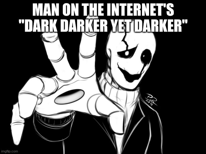 HAHAHAHAHAHAHA! I'm baaaaaack! I can see you didn't miss me... | MAN ON THE INTERNET'S "DARK DARKER YET DARKER" | image tagged in gaster,undertale | made w/ Imgflip meme maker