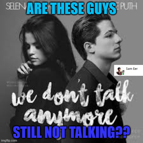 ARE THESE GUYS; STILL NOT TALKING?? | image tagged in lol | made w/ Imgflip meme maker