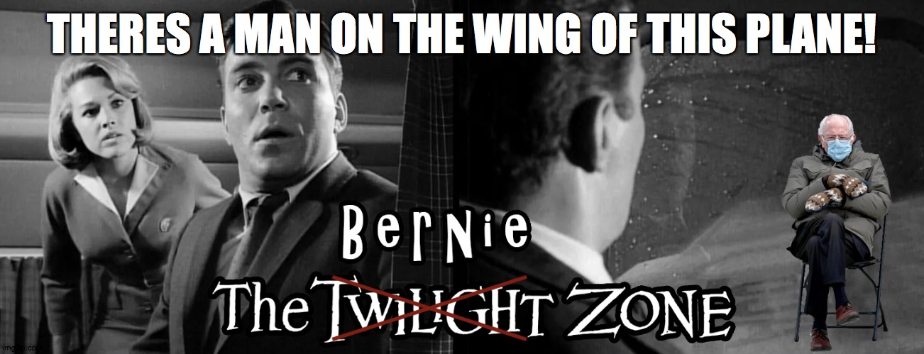 The Bernie Zone | THERES A MAN ON THE WING OF THIS PLANE! | image tagged in bernie sanders,bernie sanders mittens,twilight zone,bernie mittens,the bernie zone,funny | made w/ Imgflip meme maker