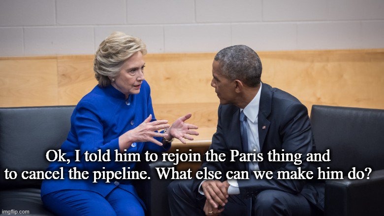 Ok, I told him to rejoin the Paris thing and to cancel the pipeline. What else can we make him do? | image tagged in biden,hillary clinton,obama | made w/ Imgflip meme maker