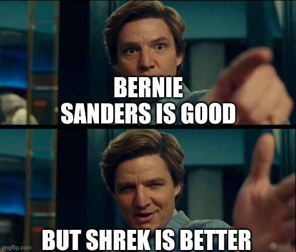 Life is good, but it can be better | BERNIE SANDERS IS GOOD; BUT SHREK IS BETTER | image tagged in life is good but it can be better | made w/ Imgflip meme maker