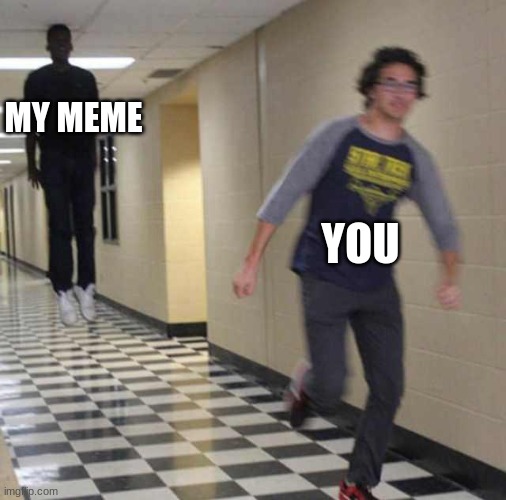 floating boy chasing running boy | MY MEME YOU | image tagged in floating boy chasing running boy | made w/ Imgflip meme maker