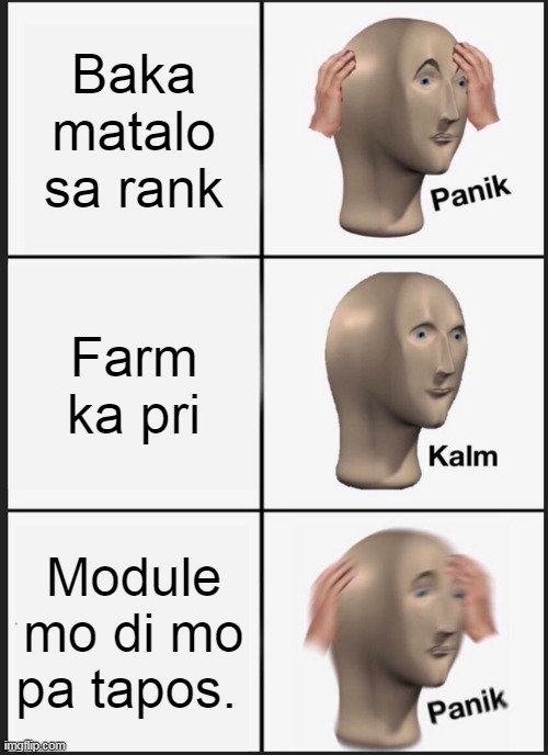 Panik Kalm Panik Meme | Baka matalo sa rank; Farm ka pri; Module mo di mo pa tapos. | image tagged in memes,panik kalm panik | made w/ Imgflip meme maker