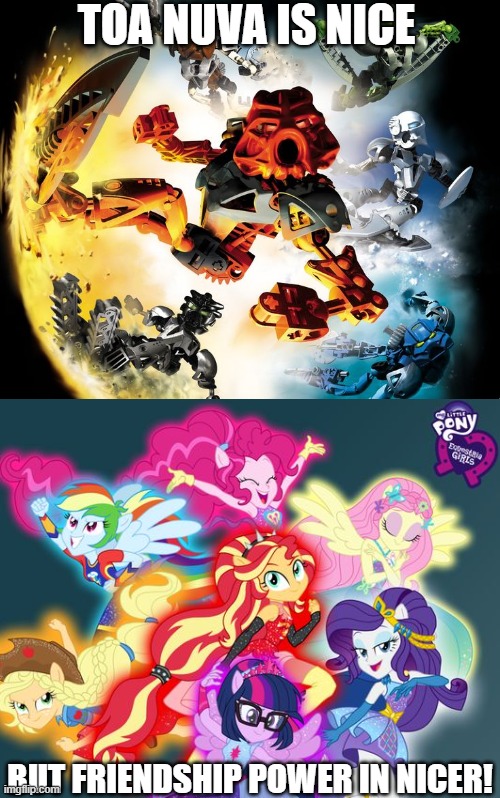 Friendship Power is Nicer than Toa Nuva! | TOA NUVA IS NICE; BUT FRIENDSHIP POWER IN NICER! | image tagged in bionicle,equestria girls | made w/ Imgflip meme maker