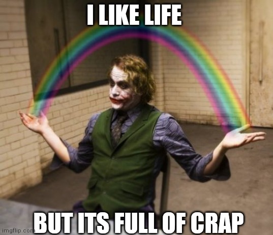 Joker Rainbow Hands |  I LIKE LIFE; BUT ITS FULL OF CRAP | image tagged in memes,joker rainbow hands | made w/ Imgflip meme maker