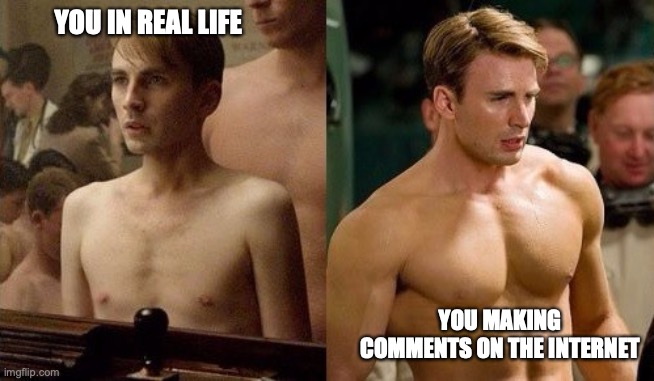 Steve Rogers before and after | YOU IN REAL LIFE; YOU MAKING COMMENTS ON THE INTERNET | image tagged in steve rogers before and after | made w/ Imgflip meme maker