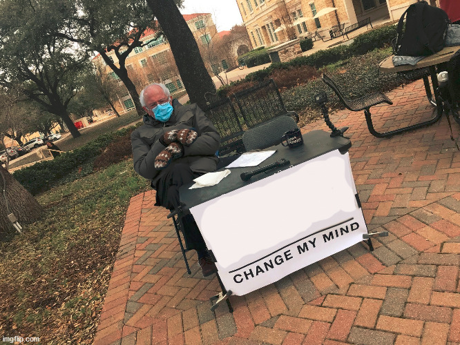 Bernie change my mind Blank Meme Template