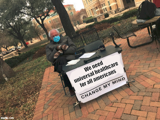 You are welcome to try and change Bernie's mind (new template) |  We need universal healthcare for all americans | image tagged in bernie change my mind,new template,custom template,change my mind,we need communism,politics | made w/ Imgflip meme maker