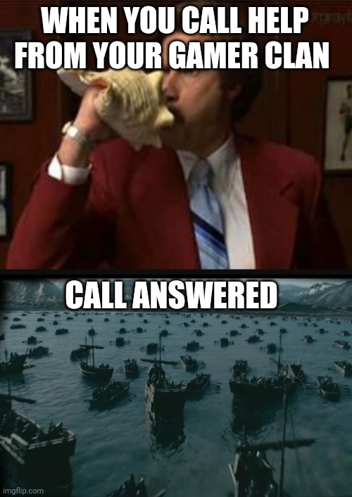 WHEN YOU CALL HELP FROM YOUR GAMER CLAN; CALL ANSWERED | image tagged in funny | made w/ Imgflip meme maker