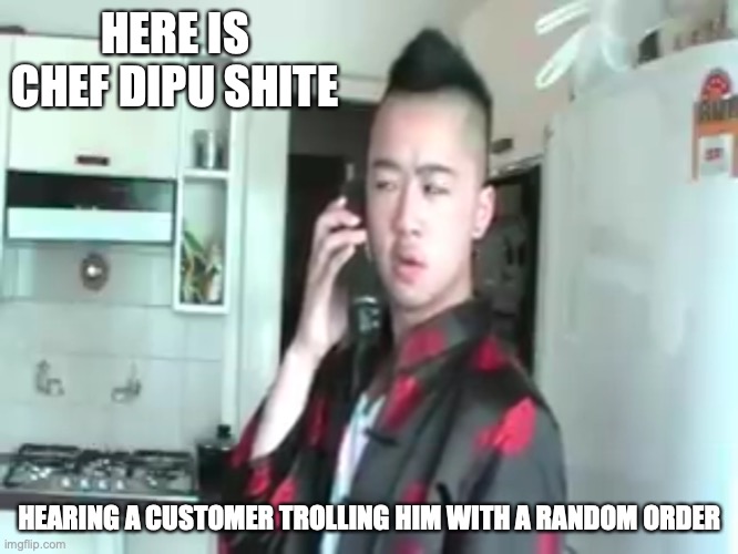 Dipu Shite | HERE IS CHEF DIPU SHITE; HEARING A CUSTOMER TROLLING HIM WITH A RANDOM ORDER | image tagged in mychonny,memes,youtube | made w/ Imgflip meme maker