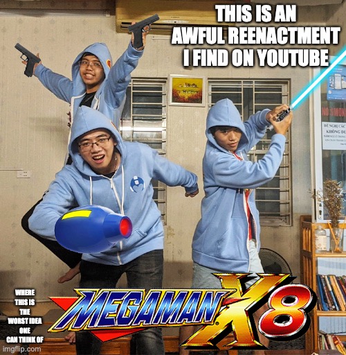 Mega Man X8 Reenactment | THIS IS AN AWFUL REENACTMENT I FIND ON YOUTUBE; WHERE THIS IS THE WORST IDEA ONE CAN THINK OF | image tagged in memes,megaman | made w/ Imgflip meme maker