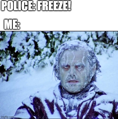 Frozen Jack | POLICE: FREEZE! ME: | image tagged in frozen jack | made w/ Imgflip meme maker