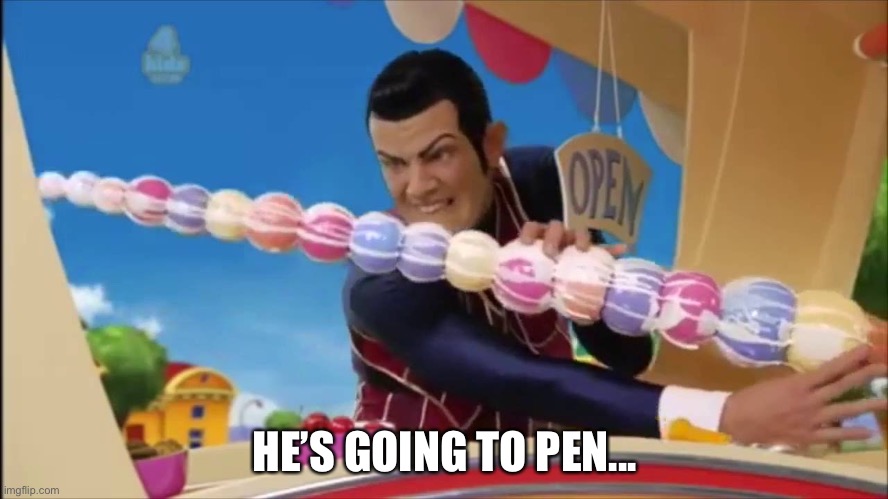 Robbie Rotten Ice-Cream | HE’S GOING TO PEN... | image tagged in robbie rotten ice-cream | made w/ Imgflip meme maker