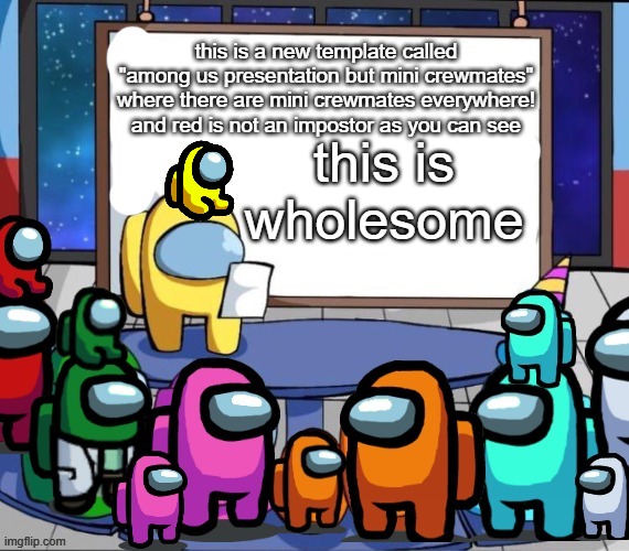 new template bois | this is a new template called "among us presentation but mini crewmates" where there are mini crewmates everywhere! and red is not an impostor as you can see; this is wholesome | image tagged in among us presentation but mini crewmates | made w/ Imgflip meme maker
