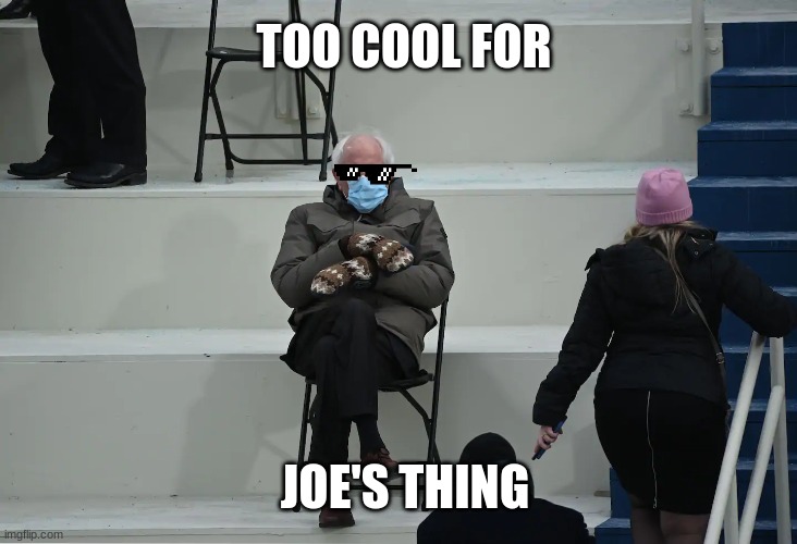 TOO COOL FOR; JOE'S THING | image tagged in bernie sanders | made w/ Imgflip meme maker