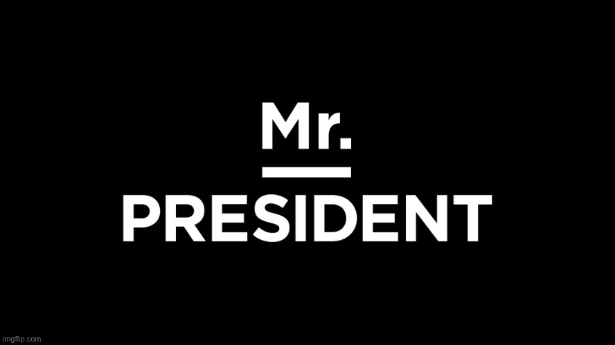 Mr. President | image tagged in mr president | made w/ Imgflip meme maker