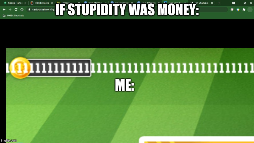 lots of  money | IF STUPIDITY WAS MONEY:; ME: | image tagged in lots of money,stupid people,me,memewizard59 | made w/ Imgflip meme maker