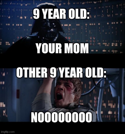 9 y/o kids be like | 9 YEAR OLD:; YOUR MOM; OTHER 9 YEAR OLD:; NOOOOOOOO | image tagged in memes,star wars no | made w/ Imgflip meme maker