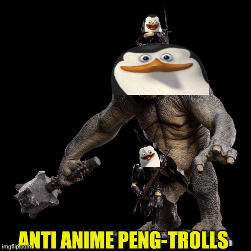 Watch out for them! | ANTI ANIME PENG-TROLLS | image tagged in anti anime penguins,trolls,watch out,anime girls army | made w/ Imgflip meme maker