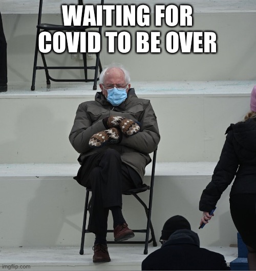 Bernie Mittens | WAITING FOR COVID TO BE OVER | image tagged in bernie mittens | made w/ Imgflip meme maker