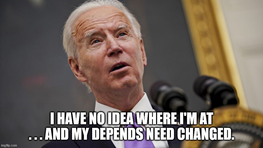 Confused Joe Biden | I HAVE NO IDEA WHERE I'M AT . . . AND MY DEPENDS NEED CHANGED. | image tagged in joe biden,confused,depends,about to croak,kamala harris's lap dog,poopsies | made w/ Imgflip meme maker