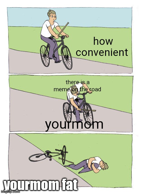 Bike Fall | how convenient; there is a meme on the road; yourmom; yourmom fat | image tagged in memes,bike fall | made w/ Imgflip meme maker