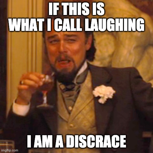 Laughing Leo | IF THIS IS WHAT I CALL LAUGHING; I AM A DISCRACE | image tagged in memes,laughing leo | made w/ Imgflip meme maker