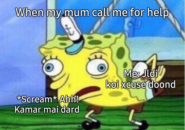 Mocking Spongebob | When my mum call me for help; Me: Jldi koi xcuse doond; *Scream* Ahh! Kamar mai dard | image tagged in memes,mocking spongebob | made w/ Imgflip meme maker