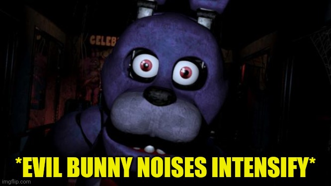 FNAF Bonnie | *EVIL BUNNY NOISES INTENSIFY* | image tagged in fnaf bonnie | made w/ Imgflip meme maker